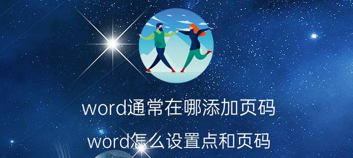 word通常在哪添加页码 word怎么设置点和页码？